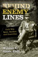 Behind enemy lines Civil War spies, raiders, and guerrillas /