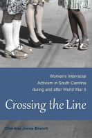 Crossing the line : women's interracial activism in South Carolina during and after World War II /