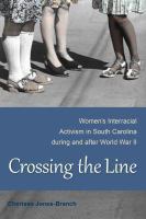 Crossing the Line : Women's Interracial Activism in South Carolina During and after World War II.