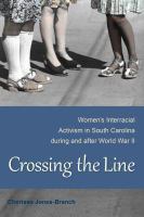 Crossing the line women's interracial activism in South Carolina during and after World War II /