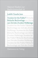 Trustees for the Public? : Britische Buchverlage zwischen intellektueller Selbständigkeit, wirtschaftlichem Interesse und patriotischer Verpflichtung zur Zeit des Zweiten Weltkriegs.