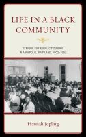 Life in a black community striving for equal citizenship in Annapolis, Maryland, 1902-1952 /