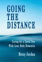 Going the distance : caring for a loved one with Lewy body dementia /