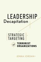 Leadership decapitation : strategic targeting of terrorist organizations /