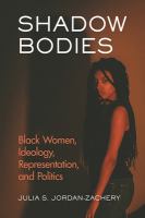 Shadow bodies : Black women, ideology, representation, and politics /