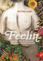 Feelin : creative practice, pleasure, and Black feminist thought /