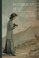 Republican Lens : Gender, Visuality, and Experience in the Early Chinese Periodical Press.