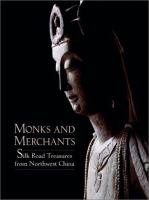 Monks and merchants : Silk Road treasures from Northwest China Gansu and Ningxia 4th-7th century /