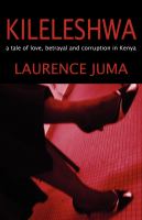 Kileleshwa : a tale of love, betrayal and corruption in Kenya /