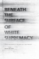 Beneath the Surface of White Supremacy : Denaturalizing U. S. Racisms Past and Present.