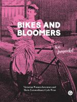 Bikes and Bloomers : Victorian Women Inventors and Their Extraordinary Cycle Wear.