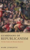 Guardians of republicanism : the Valori family in the Florentine Renaissance /