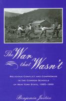 The war that wasn't religious conflict and compromise in the common schools of New York State, 1865-1900 /