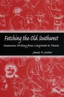 Fetching the Old Southwest humorous writing from Longstreet to Twain /