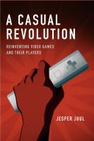 A casual revolution reinventing video games and their players /