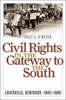Civil rights in the gateway to the South : Louisville, Kentucky, 1945-1980 /