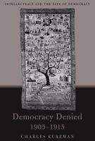 Democracy Denied, 1905-1915 : Intellectuals and the Fate of Democracy.