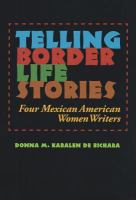 Telling border life stories four Mexican American women writers /