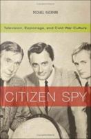 Citizen Spy : Television, Espionage, and Cold War Culture.