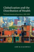 Globalization and the distribution of wealth the Latin American experience, 1982-2008 /