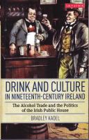 Drink and Culture in Nineteenth-Century Ireland : The Alcohol Trade and the Politics of the Irish Public House.