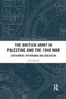 The British Army in Palestine and the 1948 War Containment, Withdrawal and Evacuation /