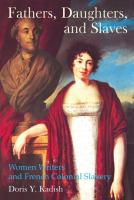 Fathers, Daughters, and Slaves : Women Writers and French Colonial Slavery.