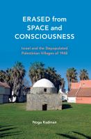 Erased from space and consciousness : Israel and the depopulated Palestinian villages of 1948 /