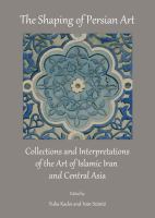 The Shaping of Persian Art : Collections and Interpretations of the Art of Islamic Iran and Central Asia.