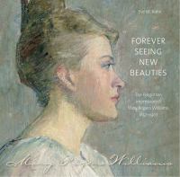 Forever seeing new beauties : the forgotten impressionist Mary Rogers Williams, 1857-1907 /