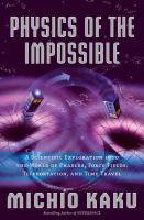 Physics of the impossible : a scientific exploration into the world of phasers, force fields, teleportation, and time travel /