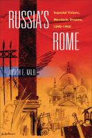 Russia's Rome : imperial visions, messianic dreams, 1890-1940 /