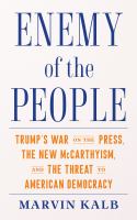 Enemy of the people : Trump's war on the press, the new McCarthyism, and the threat to American democracy /