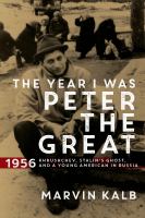 The year I was Peter the Great : 1956--Khrushchev, Stalin's ghost, and a young American in Russia /
