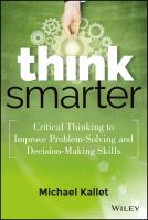 Think Smarter : Critical Thinking to Improve Problem-Solving and Decision-Making Skills.