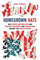 Homegrown hate : why white nationalists and militant Islamists are waging war against the United States /