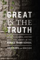 Great is the truth : secrecy, scandal, and the quest for justice at the Horace Mann School /