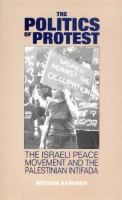 The politics of protest : the Israeli peace movement and the Palestinian Intifada /