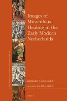 Images of Miraculous Healing in the Early Modern Netherlands.