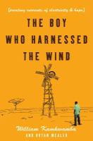 The boy who harnessed the wind : creating currents of electricity and hope /