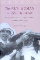 The new woman in Uzbekistan : Islam, modernity, and unveiling under communism /