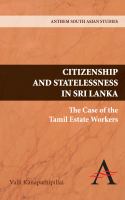 Citizenship and statelessness in Sri Lanka : the case of the Tamil estate workers /