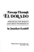 Passage through El Dorado : traveling the world's last great wilderness /