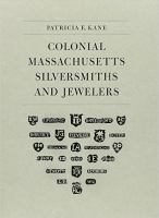 Colonial Massachusetts silversmiths and jewelers : a biographical dictionary based on the notes of Francis Hill Bigelow & John Marshall Phillips /