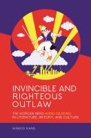 Invincible and righteous outlaw : the Korean hero Hong Gildong in literature, history, and culture /