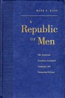 A republic of men the American founders, gendered language, and patriarchal politics /