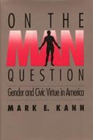 On the man question : gender and civic virtue in America /