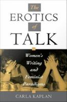The Erotics of Talk : Women's Writing and Feminist Paradigms.