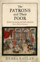 The patrons and their poor : Jewish community and public charity in early modern Germany /