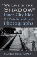 "We live in the shadow" : inner-city kids tell their stories through photographs /